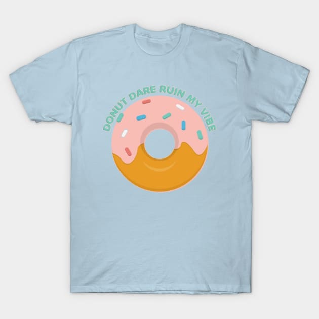 Donut Dare Ruin My Vibe T-Shirt by chrissyloo